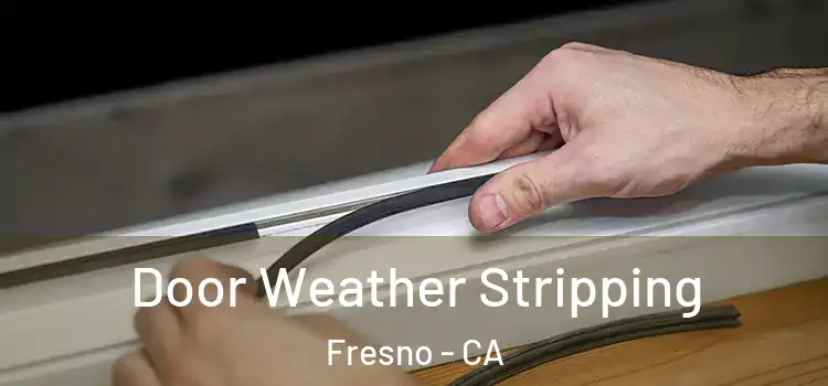 Door Weather Stripping Fresno - CA
