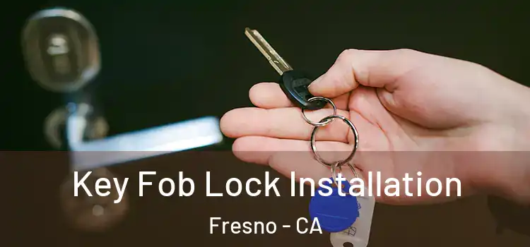 Key Fob Lock Installation Fresno - CA